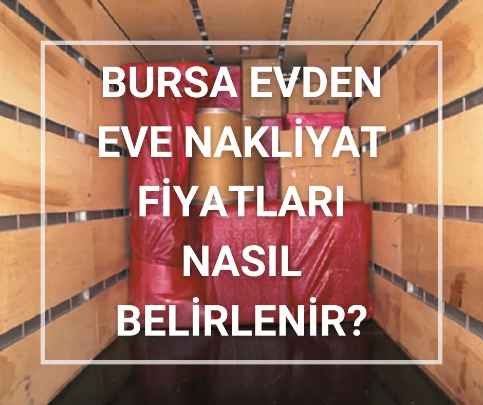 Bursa Evden Eve Nakliyat Fiyatları Nasıl Belirlenir?